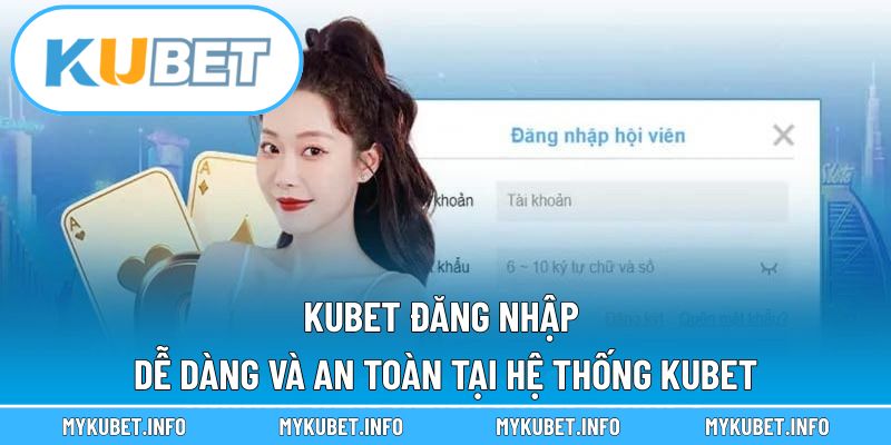 Kubet Đăng Nhập Dễ Dàng Và An Toàn Tại Hệ Thống Kubet