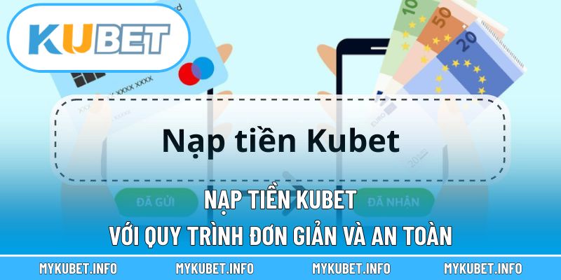Nạp Tiền Kubet Với Quy Trình Đơn Giản Và An Toàn
