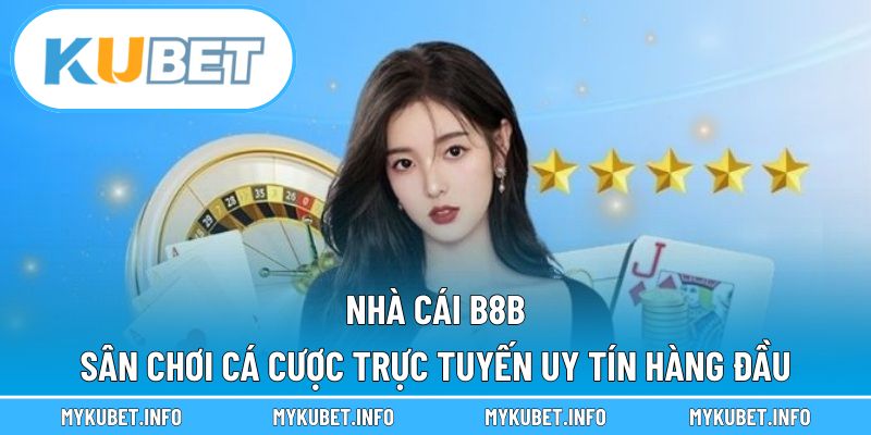 Nhà cái B8B – Sân chơi cá cược trực tuyến uy tín hàng đầu