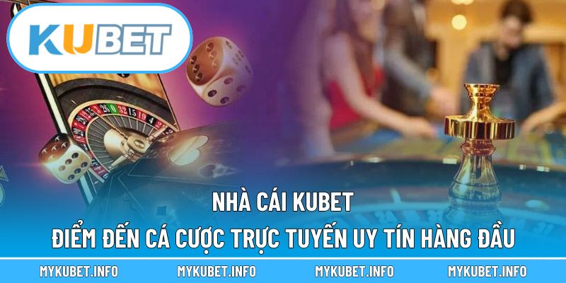 Nhà cái Kubet – Điểm đến cá cược trực tuyến uy tín hàng đầu